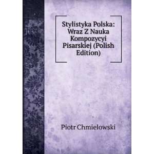  Stylistyka Polska: Wraz Z Nauka Kompozycyi Pisarskiej 