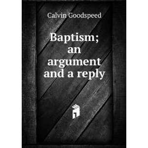  Baptism; an argument and a reply Calvin Goodspeed Books