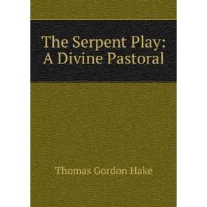    The serpent play; a divine pastoral Thomas Gordon Hake Books