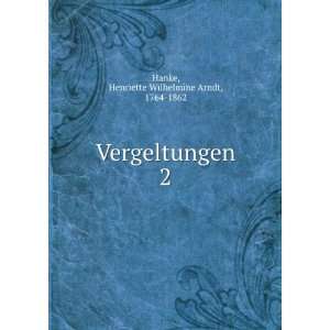    Vergeltungen. 2 Henriette Wilhelmine Arndt, 1764 1862 Hanke Books