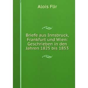   und Wien Geschrieben in den Jahren 1825 bis 1853 Alois Flir Books