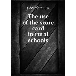  The use of the score card in rural schools E. A Cockefair 