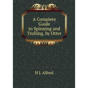   Complete Guide to Spinning and Trolling, by Otter H J. Alfred Books