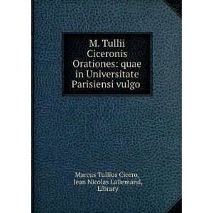  M. Tullii Ciceronis Orationes: quae in Universitate 