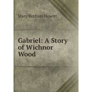    Gabriel A Story of Wichnor Wood Mary Botham Howitt Books