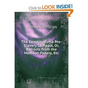   , Or, Extracts from the Madison Papers, Etc Wendell Phillips Books