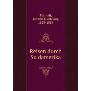   Reisen durch SuÌ?damerika Johann Jakob von, 1818 1889 Tschudi Books
