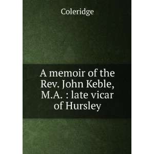    A Memoir of the Rev. John Keble . John Taylor Coleridge Books