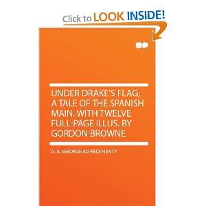  Under Drakes Flag; a Tale of the Spanish Main. With 