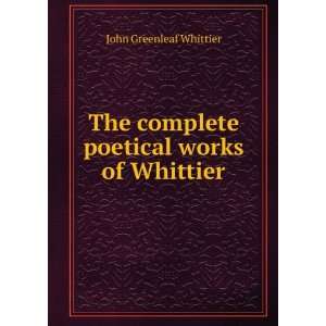   complete poetical works of Whittier Whittier John Greenleaf Books