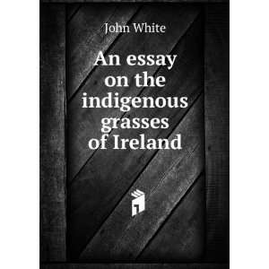  An essay on the indigenous grasses of Ireland John White Books