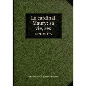  Le cardinal Maury: sa vie, ses oeuvres: Poujoulat (Jean  Joseph 