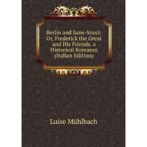  Berlin and Sans Souci Or, Frederick the Great and His 