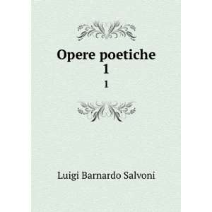  Opere poetiche. 1 Luigi Barnardo Salvoni Books
