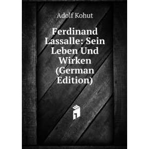   Lassalle: Sein Leben Und Wirken (German Edition): Adolf Kohut: Books