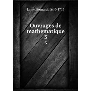    Ouvrages de mathematique. 3 Bernard, 1640 1715 Lamy Books