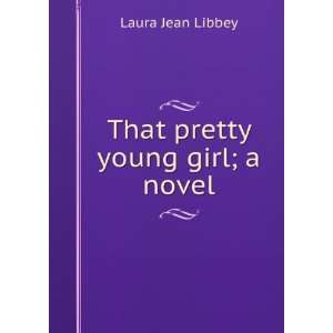  That pretty young girl; a novel Laura Jean Libbey Books