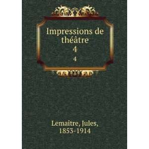   Impressions de thÃ©Ã¢tre. 4 Jules, 1853 1914 LemaÃ®tre Books