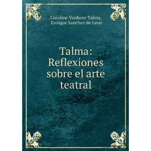   el arte teatral: Enrique Sanchez de Leon Caroline Vanhove Talma: Books
