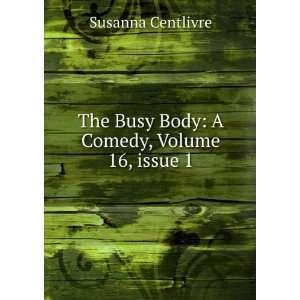  The Busy Body A Comedy, Volume 16,Â issue 1 Susanna 