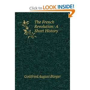  The French Revolution: A Short History: Gottfried August 