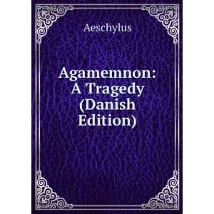  Agamemnon A Tragedy (Danish Edition) Aeschylus Books