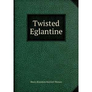  Twisted Eglantine Henry Brereton Marriott Watson Books