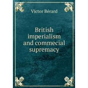  British imperialism and commecial supremacy Victor BÃ 