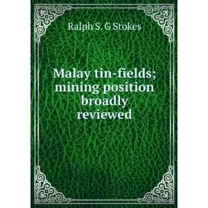   tin fields; mining position broadly reviewed Ralph S. G Stokes Books