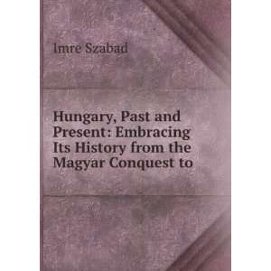   Its History from the Magyar Conquest to .: Imre Szabad: Books