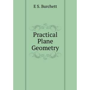 Practical Plane Geometry E S. Burchett Books