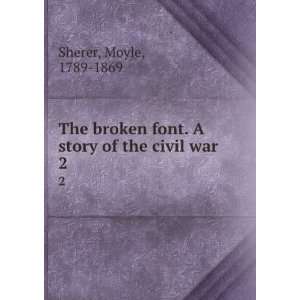    The broken font. A story of the civil war.: Moyle Sherer: Books