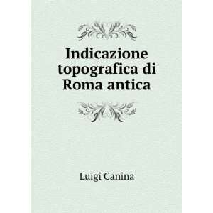    Indicazione topografica di Roma antica Luigi Canina Books