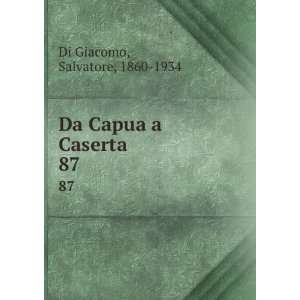  Da Capua a Caserta. 87: Salvatore, 1860 1934 Di Giacomo 