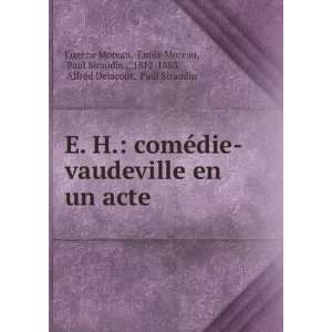  E. H.: comÃ©die vaudeville en un acte: Emile Moreau, Paul 