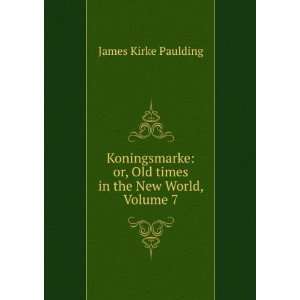   or, Old times in the New World, Volume 7: James Kirke Paulding: Books