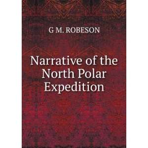    Narrative of the North Polar Expedition G M. ROBESON Books