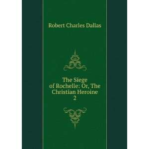   Rochelle Or, The Christian Heroine. 2 Robert Charles Dallas Books
