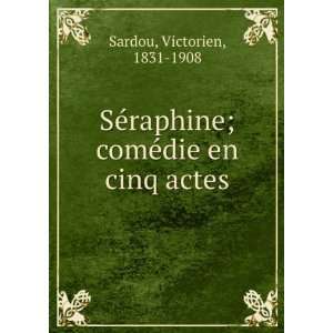    SÃ©raphine comÃ©die en cinq actes Victorien Sardou Books