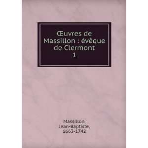   Ã©vÃªque de Clermont. 1 Jean Baptiste, 1663 1742 Massillon Books