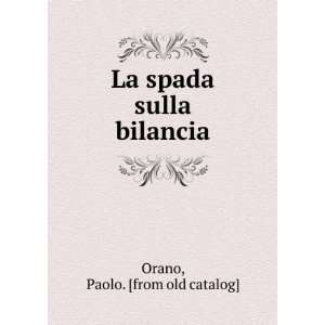    La spada sulla bilancia Paolo. [from old catalog] Orano Books