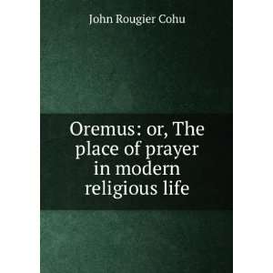   The place of prayer in modern religious life John Rougier Cohu Books
