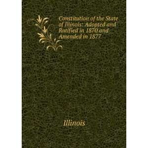  Constitution of the State of Illinois Adopted and 