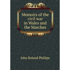   of the civil war in Wales and the Marches: John Roland Phillips: Books