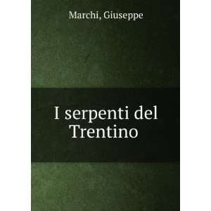    I serpenti del Trentino (Italian Edition): Giuseppe Marchi: Books