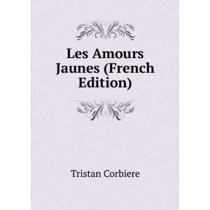    Les Amours Jaunes (French Edition) Tristan Corbiere Books
