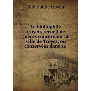   ville de Troyes, ou conservÃ©es dans sa . Bibliophile troyen Books