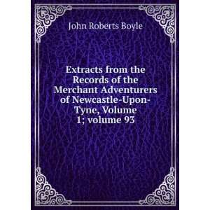   Newcastle Upon Tyne, Volume 1;Â volume 93 John Roberts Boyle Books