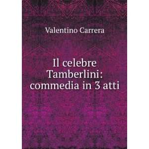    Il celebre Tamberlini commedia in 3 atti Valentino Carrera Books