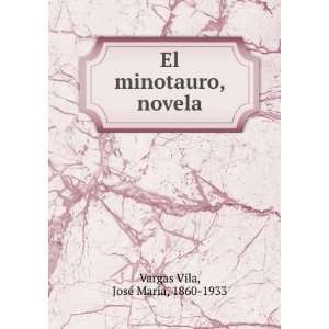   El minotauro, novela JosÃ© MarÃ­a, 1860 1933 Vargas Vila Books